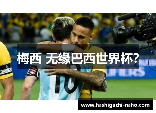 梅西 无缘巴西世界杯？